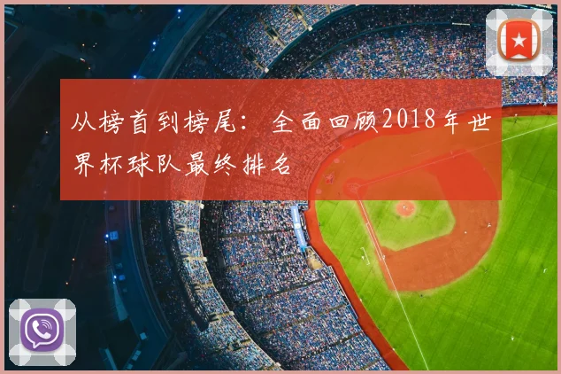 从榜首到榜尾：全面回顾2018年世界杯球队最终排名