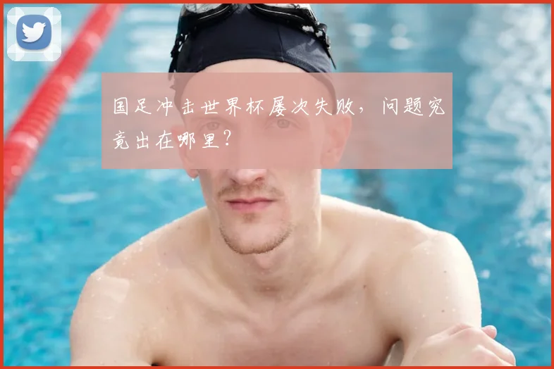 国足冲击世界杯屡次失败,问题究竟出在哪里?